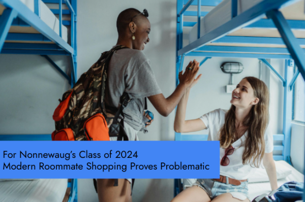 Moving away from home is nerve-racking and a whole new experience for graduates.  Nonnewaugs seniors find it important they find the perfect roommate to experience this transition with.  Once they started looking, they realized how complicated that could be.